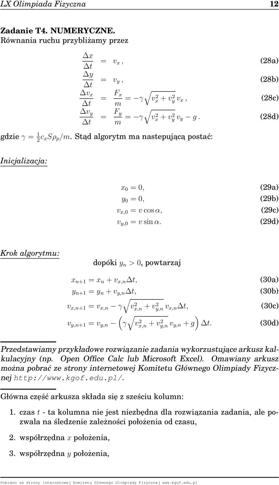 (29a) (29b) (29c) (29d) Krok algorytmu: dopóki y n > 0, powtarzaj x n+1 = x n + v x,n t, y n+1 = y n + v y,n t, v x,n+1 = v x,n γ vx,n 2 + v2 y,n v x,n t, ( ) v y,n+1 = v y,n γ vx,n 2 + vy,n 2 v y,n