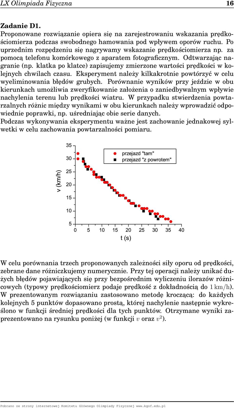 klatka po klatce) zapisujemy zmierzone wartości prędkości w kolejnych chwilach czasu. Eksperyment należy kilkakrotnie powtórzyć w celu wyeliminowania błędów grubych.
