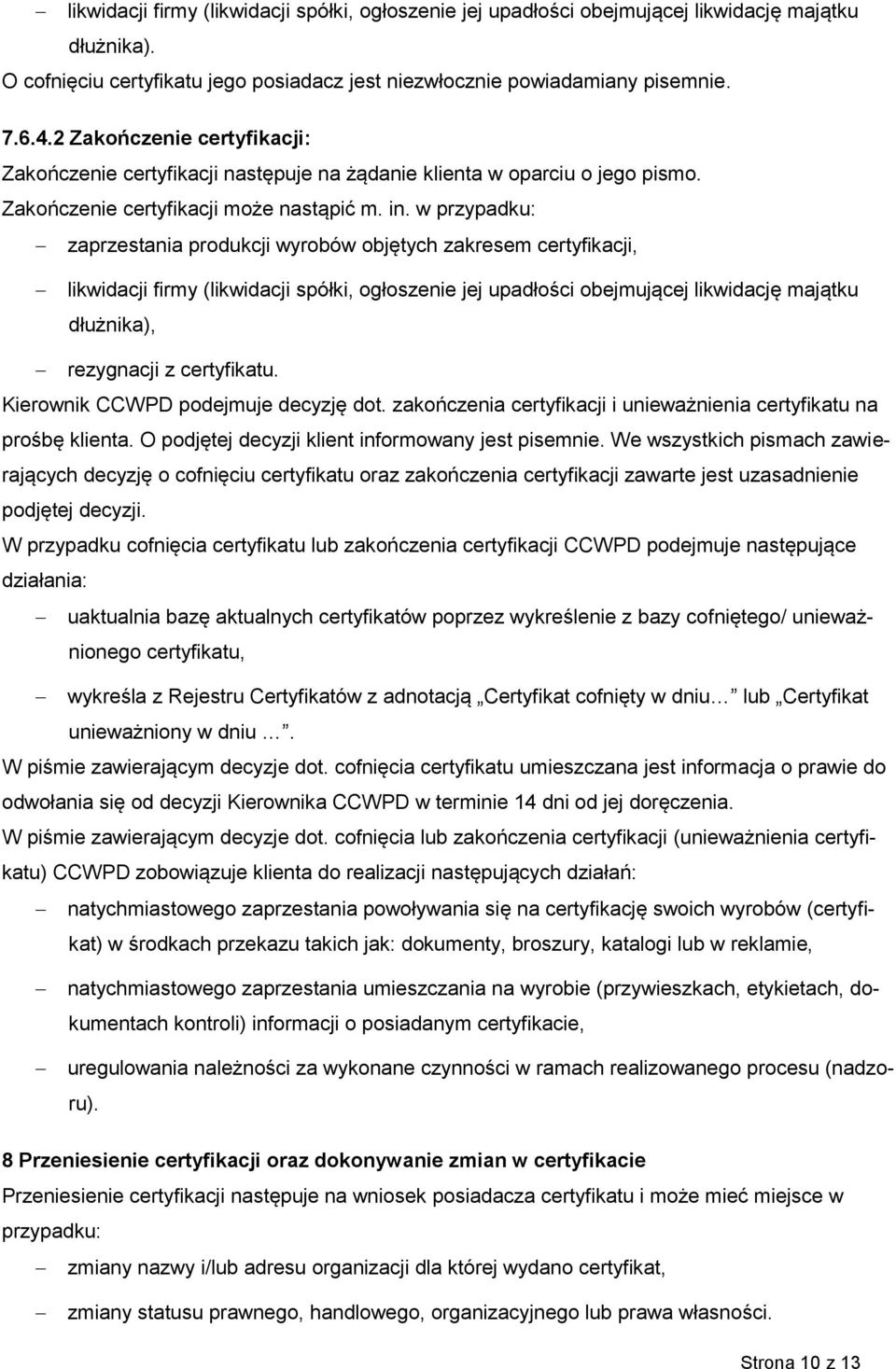 w przypadku: zaprzestania produkcji wyrobów objętych zakresem certyfikacji, likwidacji firmy (likwidacji spółki, ogłoszenie jej upadłości obejmującej likwidację majątku dłużnika), rezygnacji z