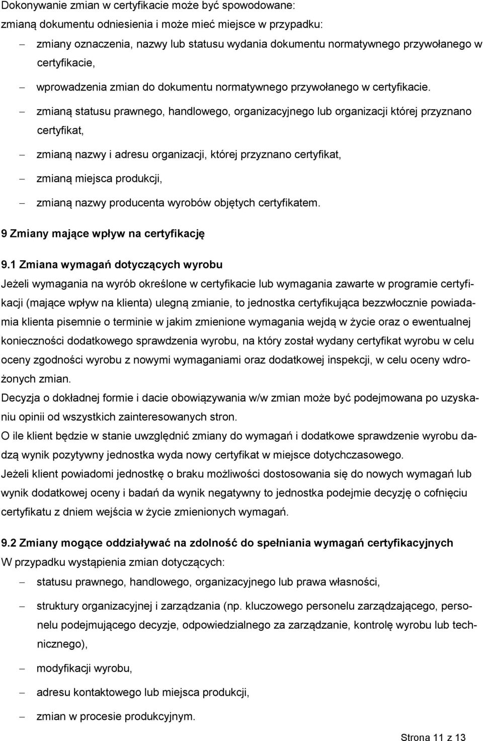 zmianą statusu prawnego, handlowego, organizacyjnego lub organizacji której przyznano certyfikat, zmianą nazwy i adresu organizacji, której przyznano certyfikat, zmianą miejsca produkcji, zmianą