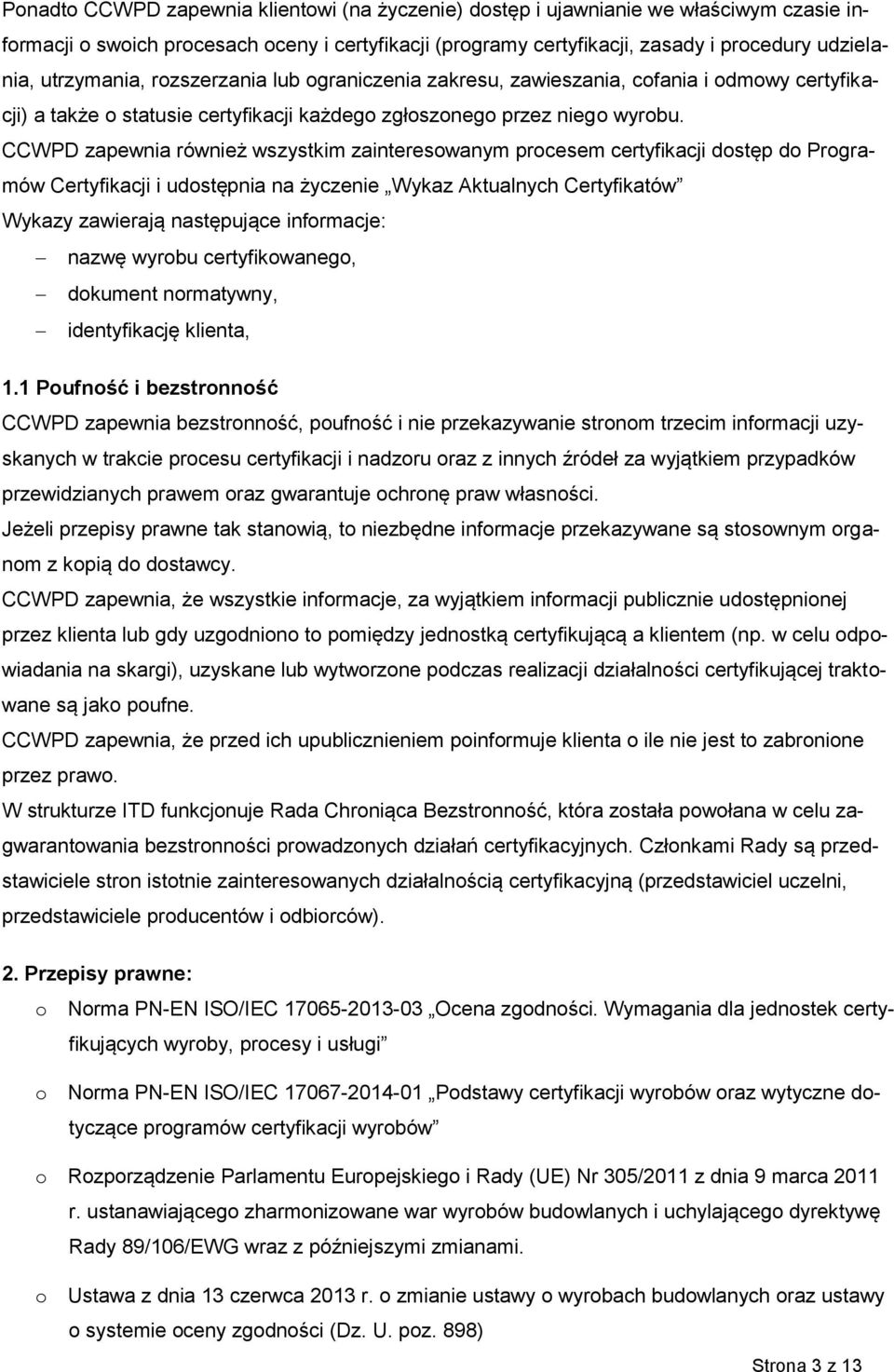 CCWPD zapewnia również wszystkim zainteresowanym procesem certyfikacji dostęp do Programów Certyfikacji i udostępnia na życzenie Wykaz Aktualnych Certyfikatów Wykazy zawierają następujące informacje: