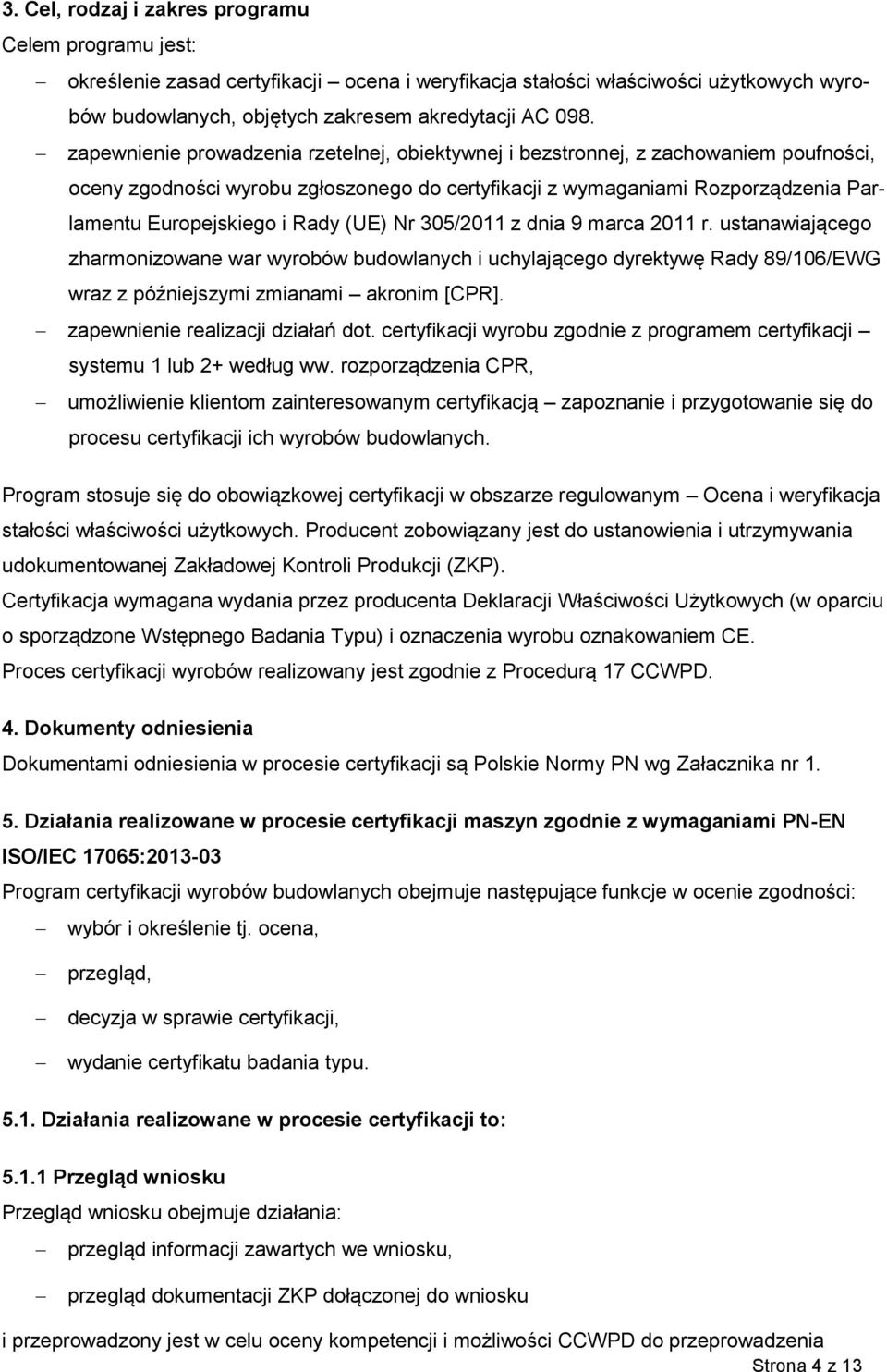 (UE) Nr 305/2011 z dnia 9 marca 2011 r. ustanawiającego zharmonizowane war wyrobów budowlanych i uchylającego dyrektywę Rady 89/106/EWG wraz z późniejszymi zmianami akronim [CPR].