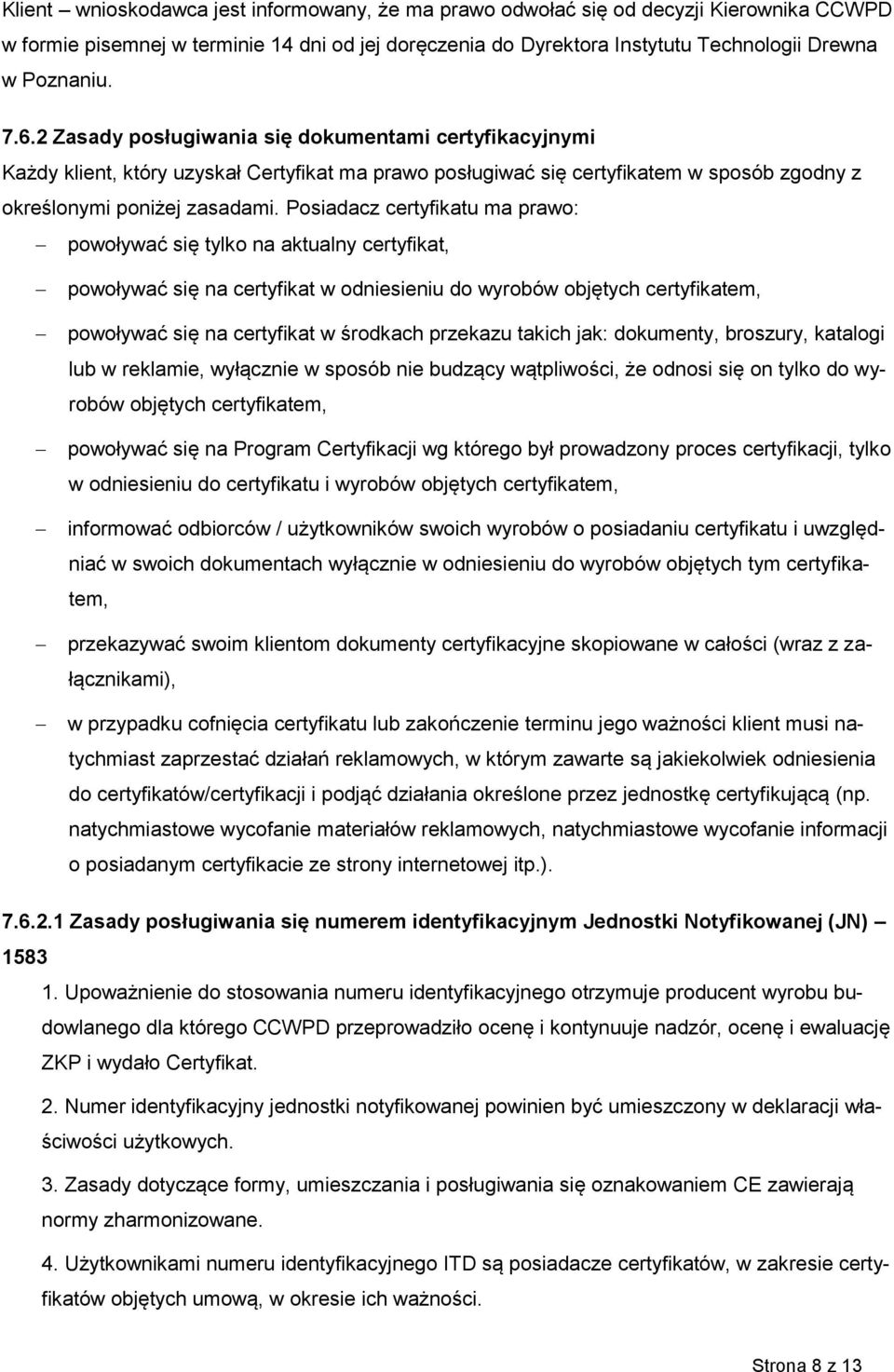 Posiadacz certyfikatu ma prawo: powoływać się tylko na aktualny certyfikat, powoływać się na certyfikat w odniesieniu do wyrobów objętych certyfikatem, powoływać się na certyfikat w środkach przekazu