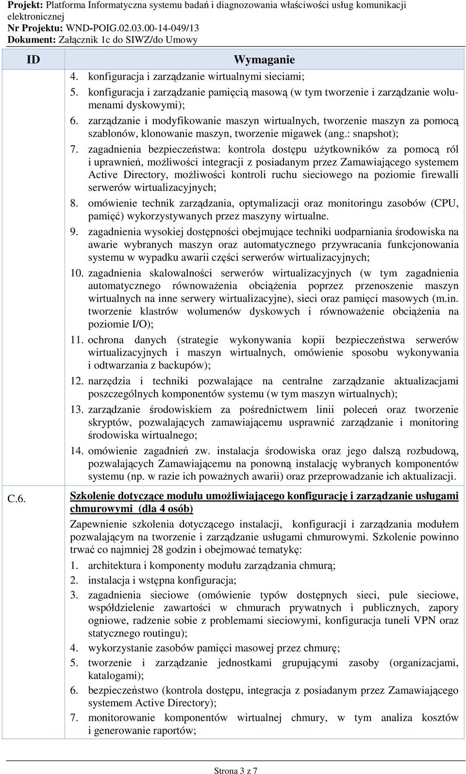 zagadnienia bezpieczeństwa: kontrola dostępu użytkowników za pomocą ról i uprawnień, możliwości integracji z posiadanym przez Zamawiającego systemem Active Directory, możliwości kontroli ruchu