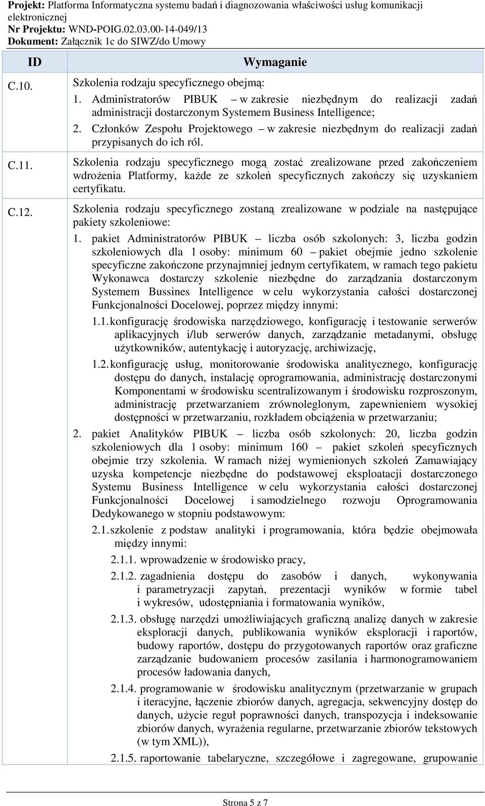 Szkolenia rodzaju specyficznego mogą zostać zrealizowane przed zakończeniem wdrożenia Platformy, każde ze szkoleń specyficznych zakończy się uzyskaniem certyfikatu.