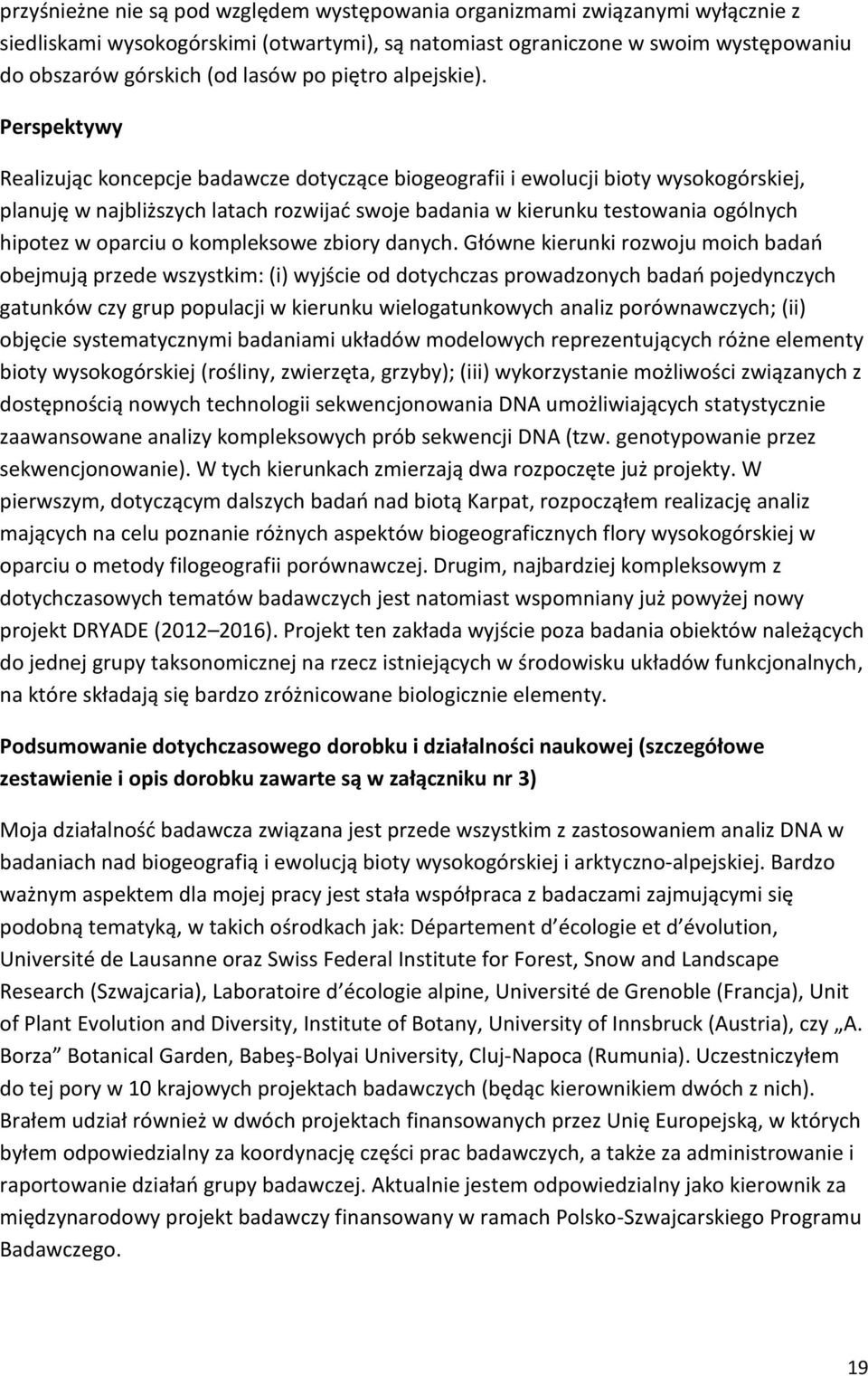 Perspektywy Realizując koncepcje badawcze dotyczące biogeografii i ewolucji bioty wysokogórskiej, planuję w najbliższych latach rozwijać swoje badania w kierunku testowania ogólnych hipotez w oparciu