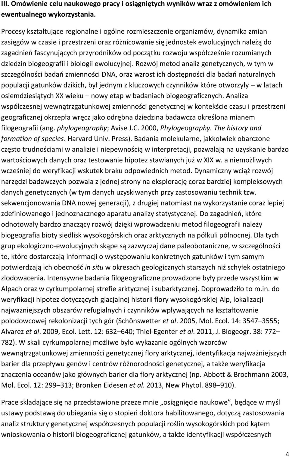 przyrodników od początku rozwoju współcześnie rozumianych dziedzin biogeografii i biologii ewolucyjnej.