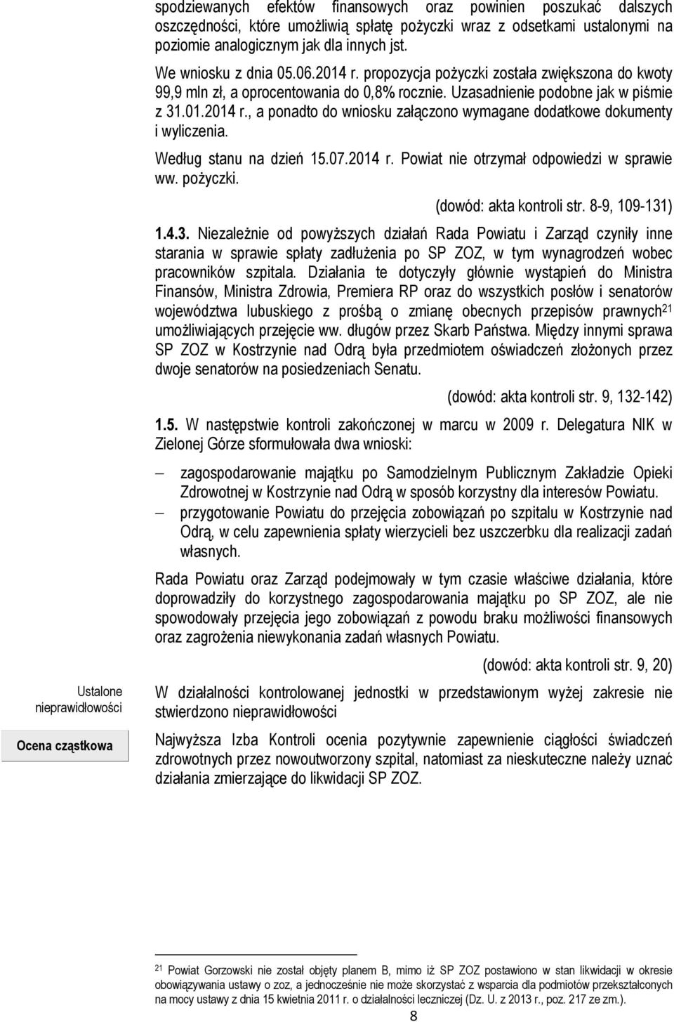 01.2014 r., a ponadto do wniosku załączono wymagane dodatkowe dokumenty i wyliczenia. Według stanu na dzień 15.07.2014 r. Powiat nie otrzymał odpowiedzi w sprawie ww. pożyczki.