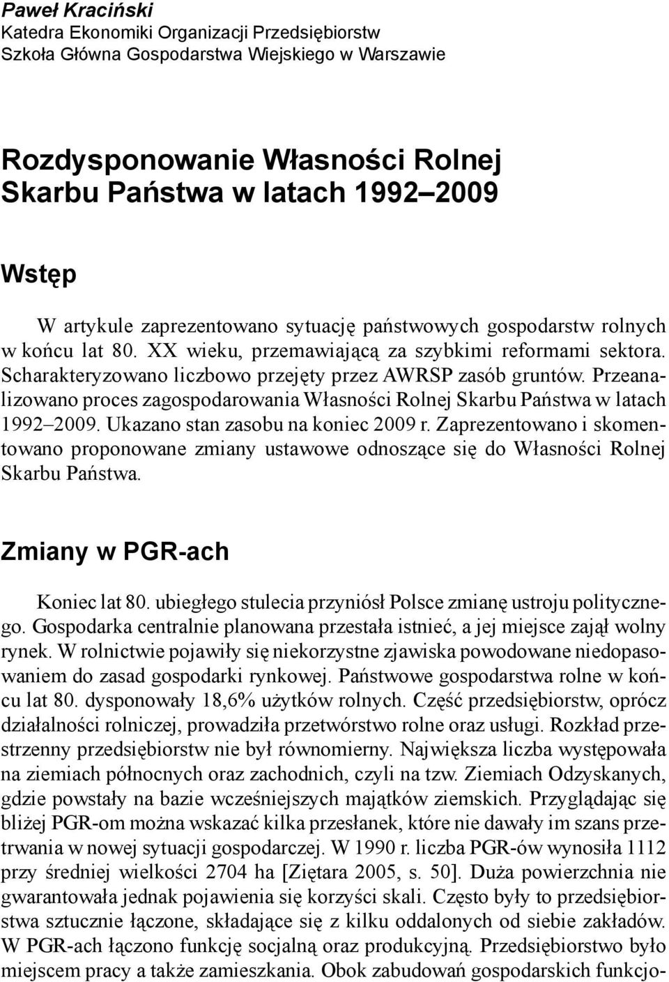 Przeanalizowano proces zagospodarowania Własności Rolnej Skarbu Państwa w latach 1992 2009. Ukazano stan zasobu na koniec 2009 r.