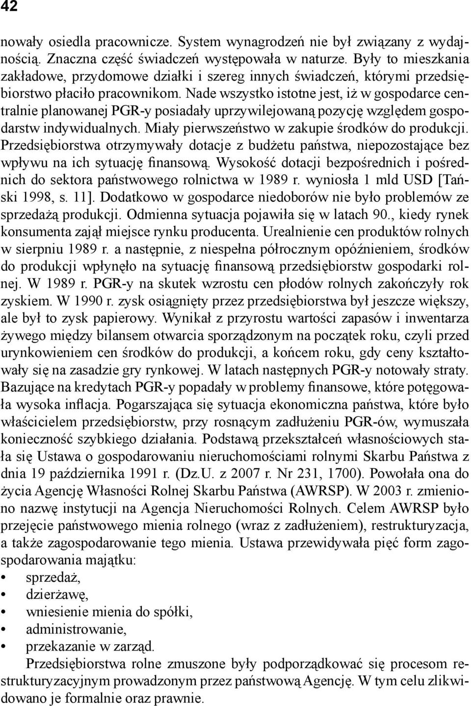 Nade wszystko istotne jest, iż w gospodarce centralnie planowanej PGR-y posiadały uprzywilejowaną pozycję względem gospodarstw indywidualnych. Miały pierwszeństwo w zakupie środków do produkcji.