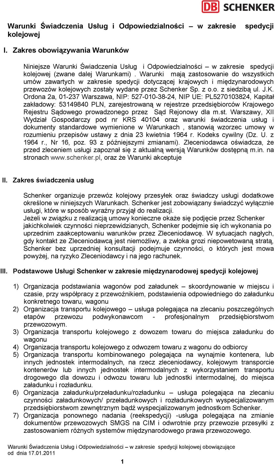 Warunki mają zastosowanie do wszystkich umów zawartych w zakresie spedycji dotyczącej krajowych i międzynarodowych przewozów kolejowych zostały wydane przez Schenker Sp. z o.o. z siedzibą ul. J.K.
