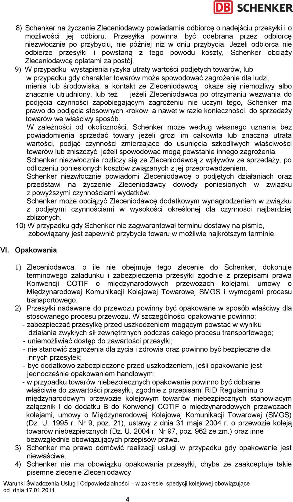 Jeżeli odbiorca nie odbierze przesyłki i powstaną z tego powodu koszty, Schenker obciąży Zleceniodawcę opłatami za postój.
