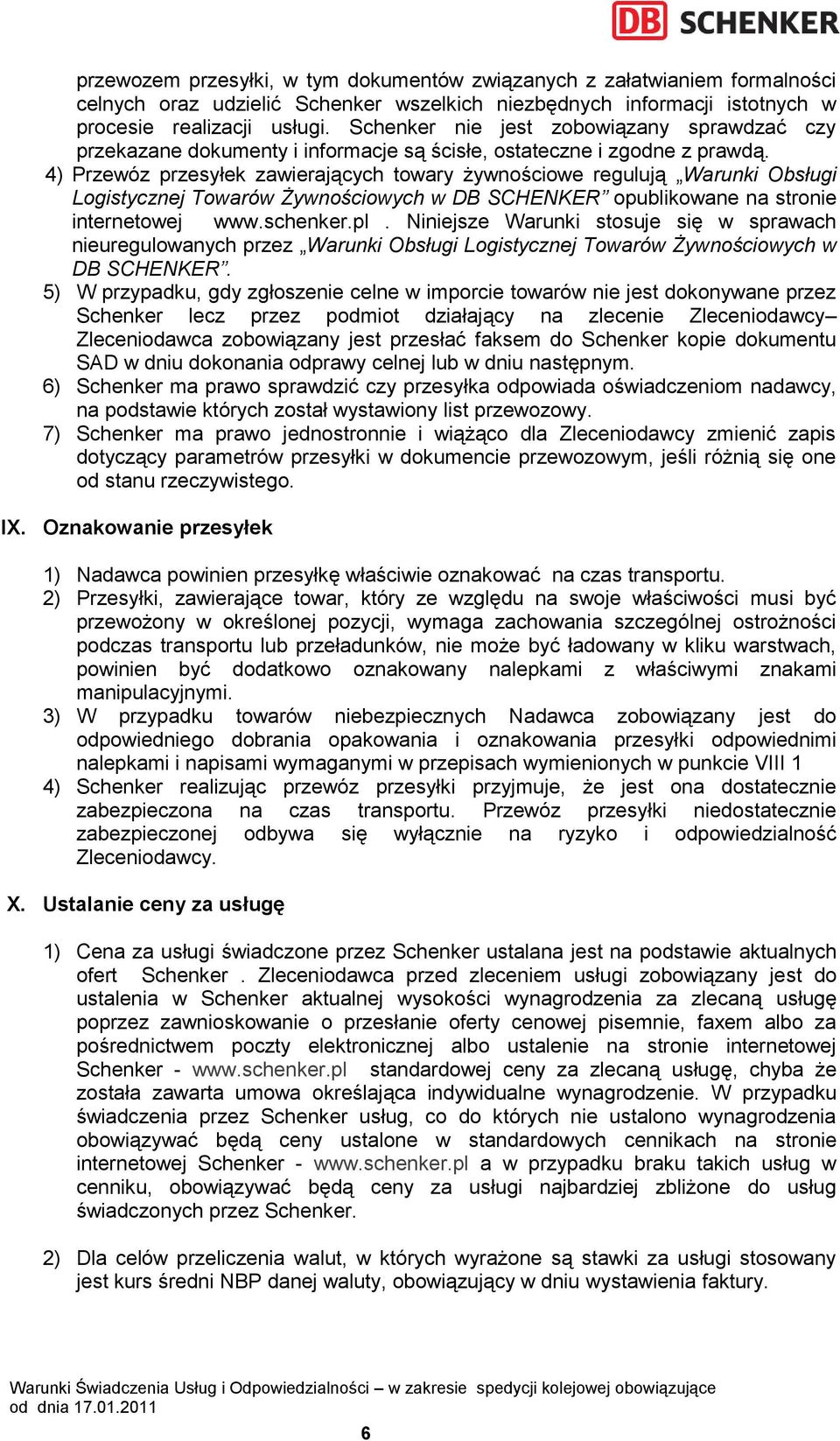 4) Przewóz przesyłek zawierających towary żywnościowe regulują Warunki Obsługi Logistycznej Towarów Żywnościowych w DB SCHENKER opublikowane na stronie internetowej www.schenker.pl.