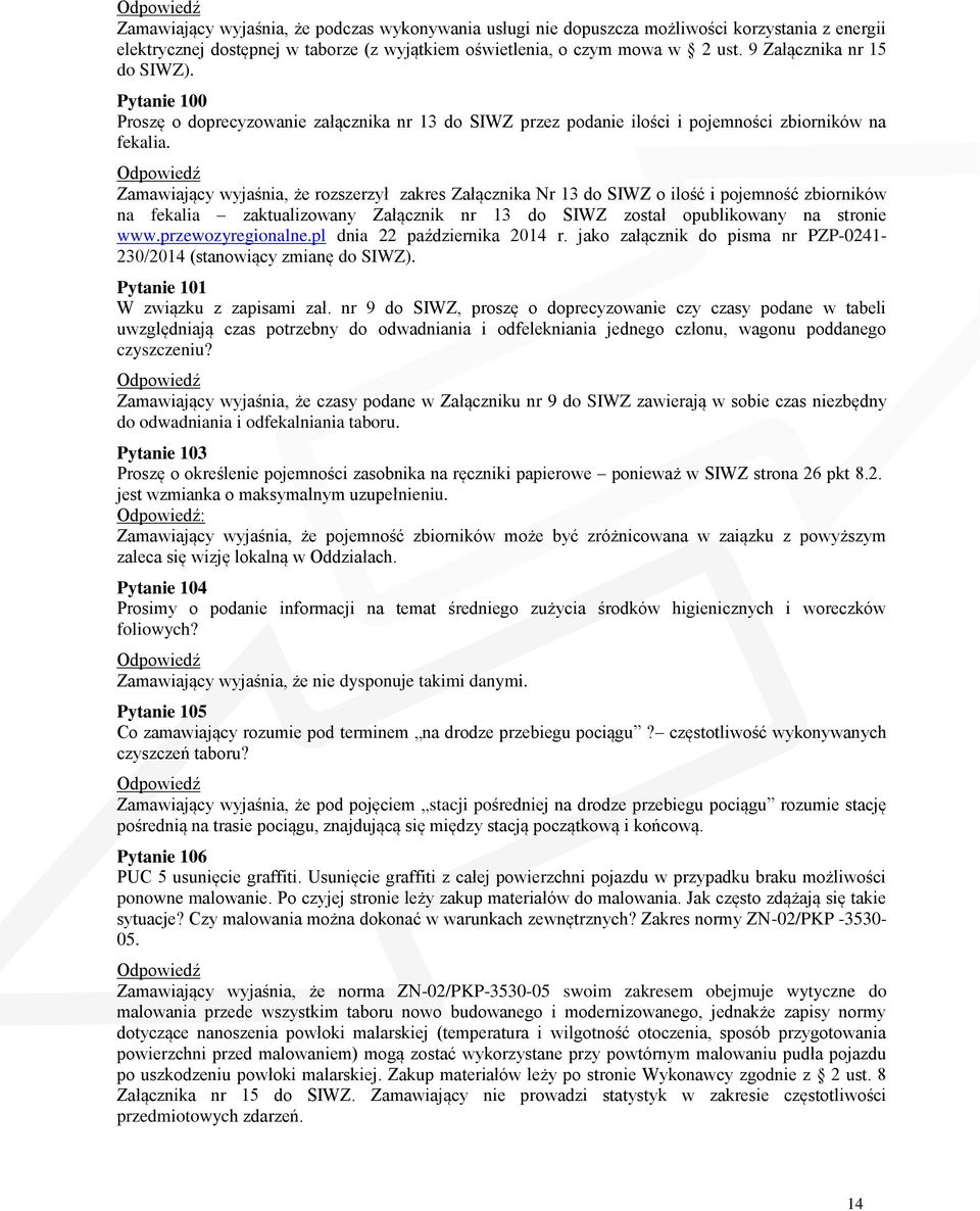 Zamawiający wyjaśnia, że rozszerzył zakres Załącznika Nr 13 do SIWZ o ilość i pojemność zbiorników na fekalia zaktualizowany Załącznik nr 13 do SIWZ został opublikowany na stronie www.