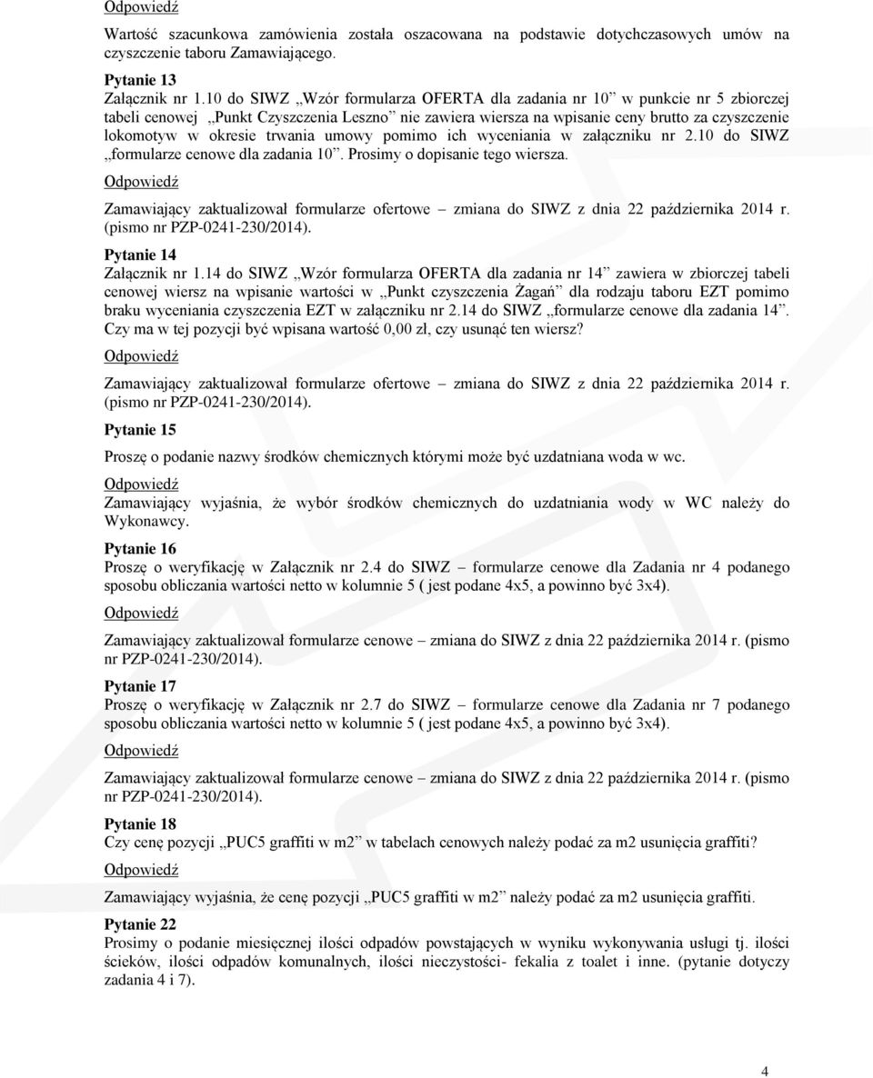 trwania umowy pomimo ich wyceniania w załączniku nr 2.10 do SIWZ formularze cenowe dla zadania 10. Prosimy o dopisanie tego wiersza.