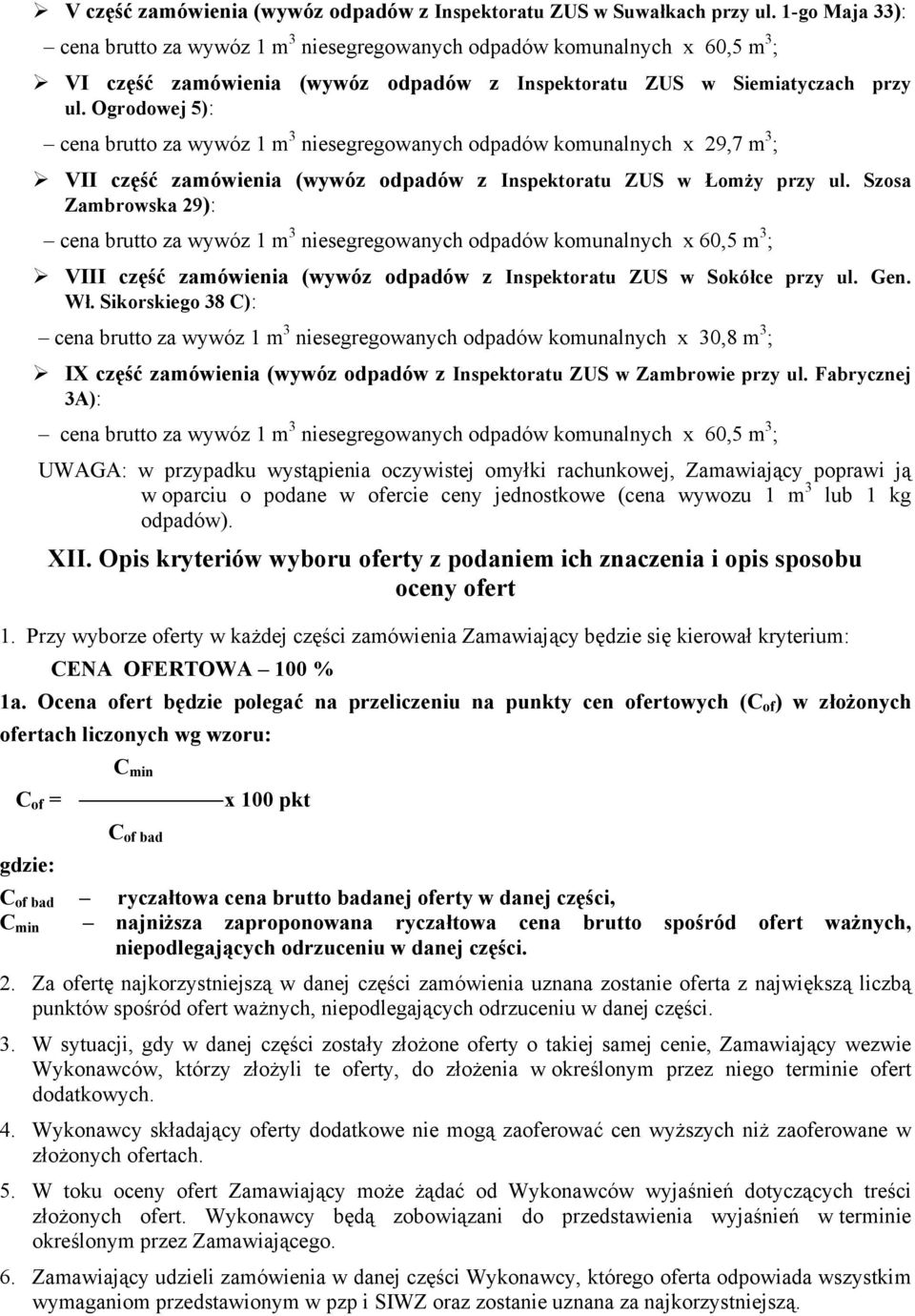 Ogrodowej 5): cena brutto za wywóz 1 m 3 niesegregowanych odpadów komunalnych x 29,7 m 3 ; VII część zamówienia (wywóz odpadów z Inspektoratu ZUS w Łomży przy ul.