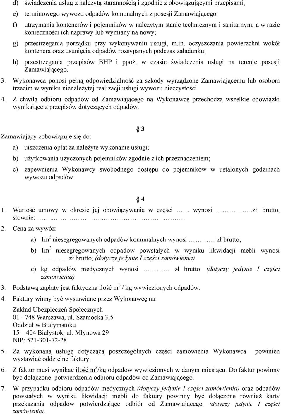 oczyszczania powierzchni wokół kontenera oraz usunięcia odpadów rozsypanych podczas załadunku; h) przestrzegania przepisów BHP i ppoż. w czasie świadczenia usługi na terenie posesji Zamawiającego. 3.