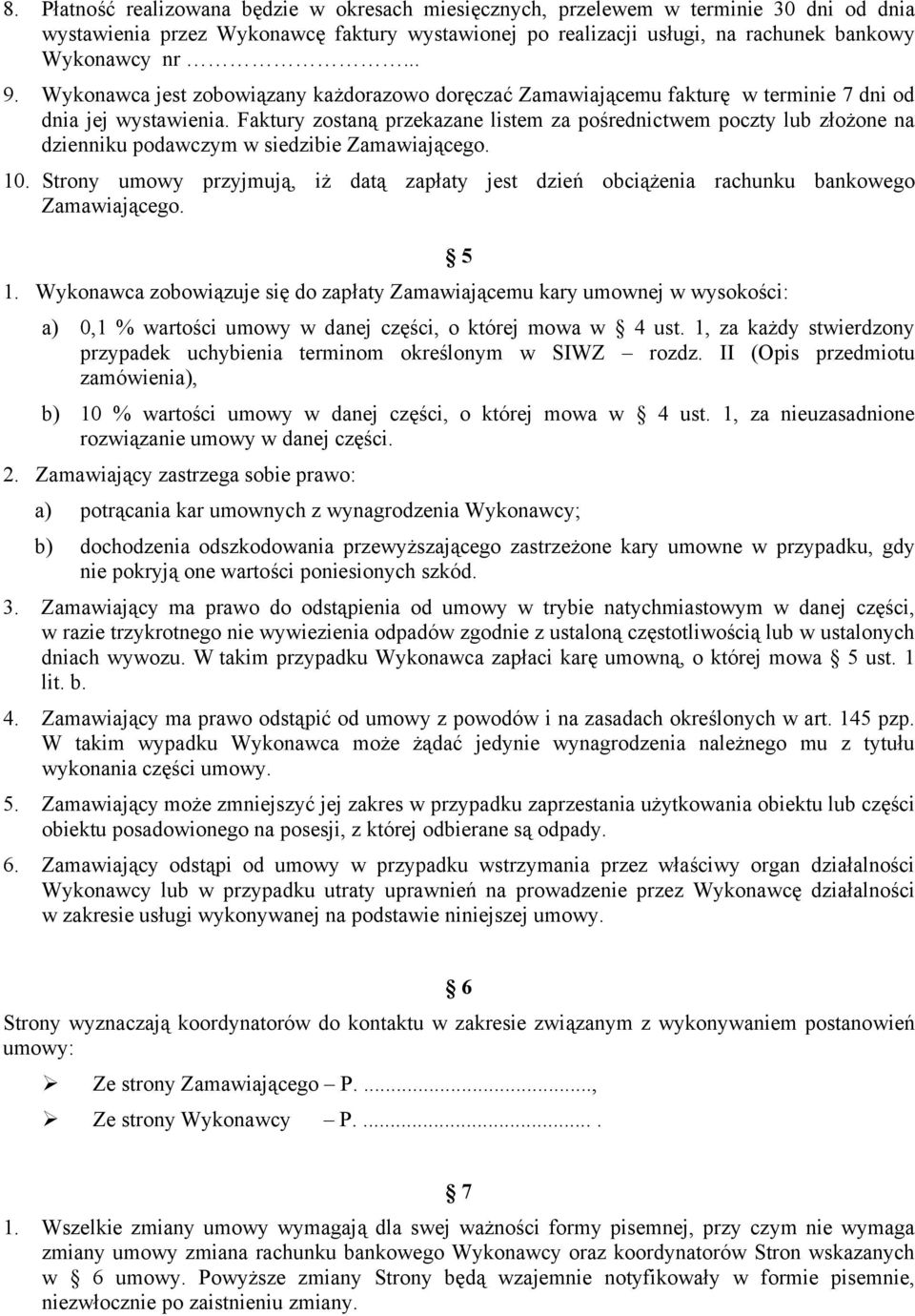 Faktury zostaną przekazane listem za pośrednictwem poczty lub złożone na dzienniku podawczym w siedzibie Zamawiającego. 10.