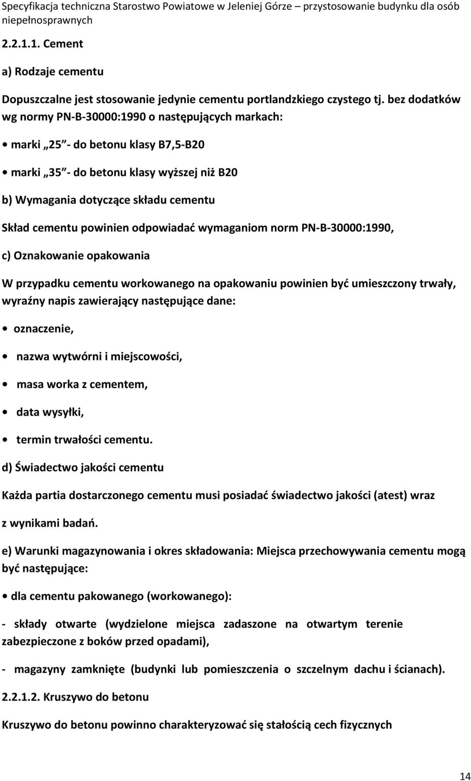 powinien odpowiadać wymaganiom norm PN-B-30000:1990, c) Oznakowanie opakowania W przypadku cementu workowanego na opakowaniu powinien być umieszczony trwały, wyraźny napis zawierający następujące