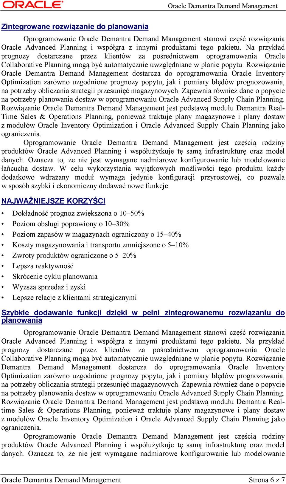 Rozwiązanie Oracle Demantra Demand Management dostarcza do oprogramowania Oracle Inventory Optimization zarówno uzgodnione prognozy popytu, jak i pomiary błędów prognozowania, na potrzeby obliczania