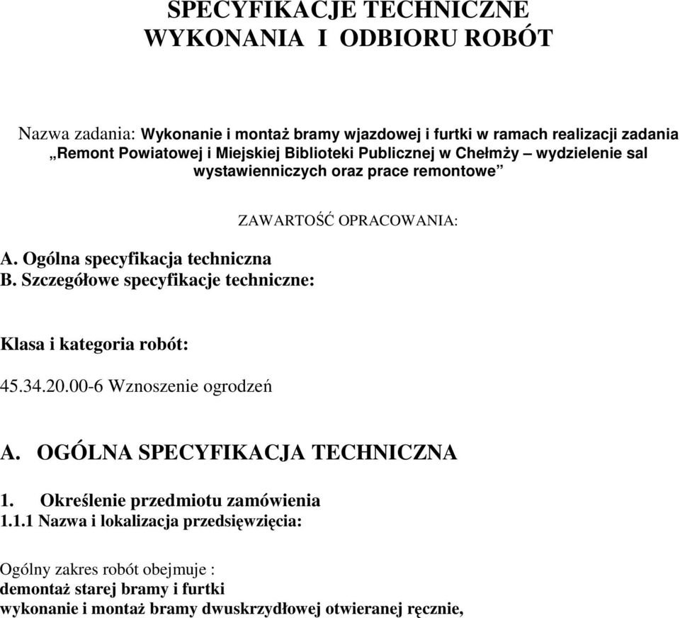 Szczegółowe specyfikacje techniczne: ZAWARTOŚĆ OPRACOWANIA: Klasa i kategoria robót: 45.34.20.00-6 Wznoszenie ogrodzeń A. OGÓLNA SPECYFIKACJA TECHNICZNA 1.