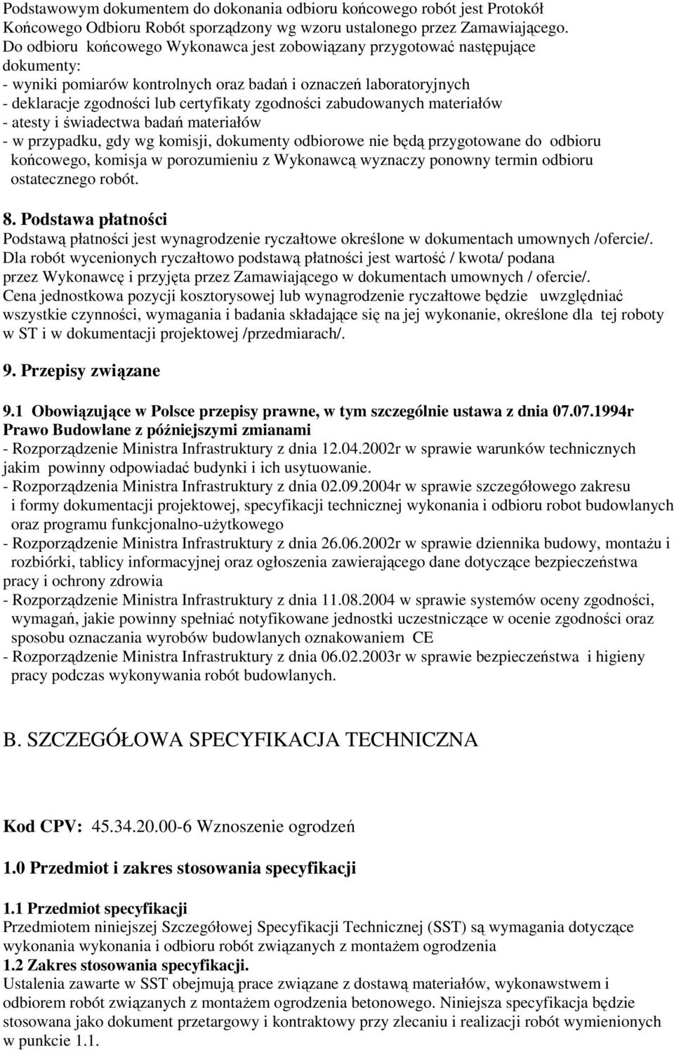 zabudowanych materiałów - atesty i świadectwa badań materiałów - w przypadku, gdy wg komisji, dokumenty odbiorowe nie będą przygotowane do odbioru końcowego, komisja w porozumieniu z Wykonawcą