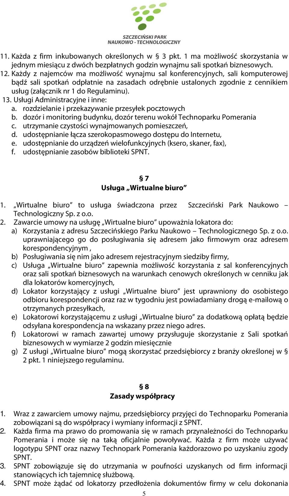 Usługi Administracyjne i inne: a. rozdzielanie i przekazywanie przesyłek pocztowych b. dozór i monitoring budynku, dozór terenu wokół Technoparku Pomerania c.