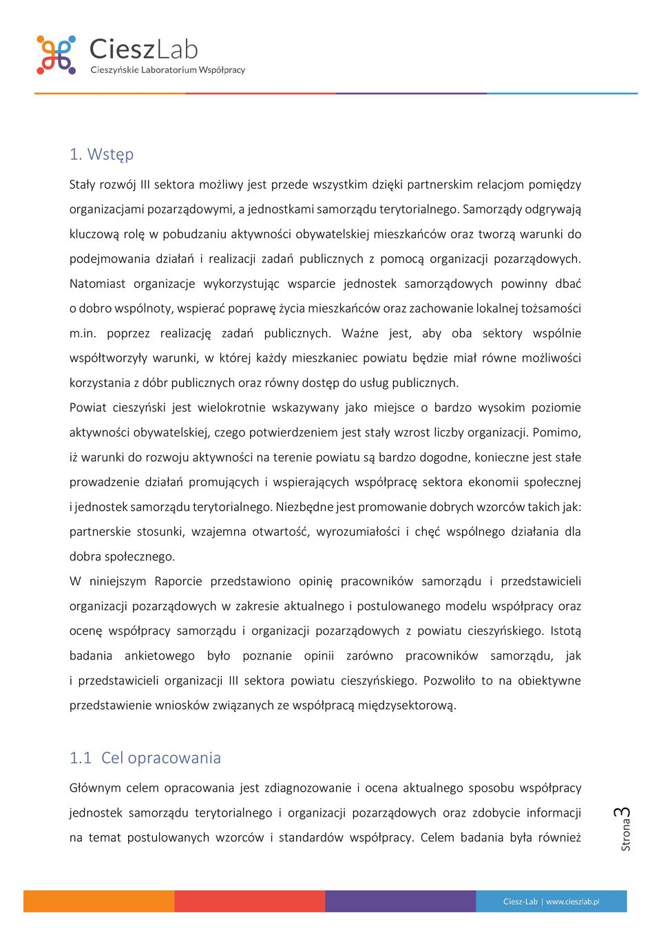 Natomiast organizacje wykorzystując wsparcie jednostek samorządowych powinny dbać o dobro wspólnoty, wspierać poprawę życia mieszkańców oraz zachowanie lokalnej tożsamości m.in. poprzez realizację zadań publicznych.