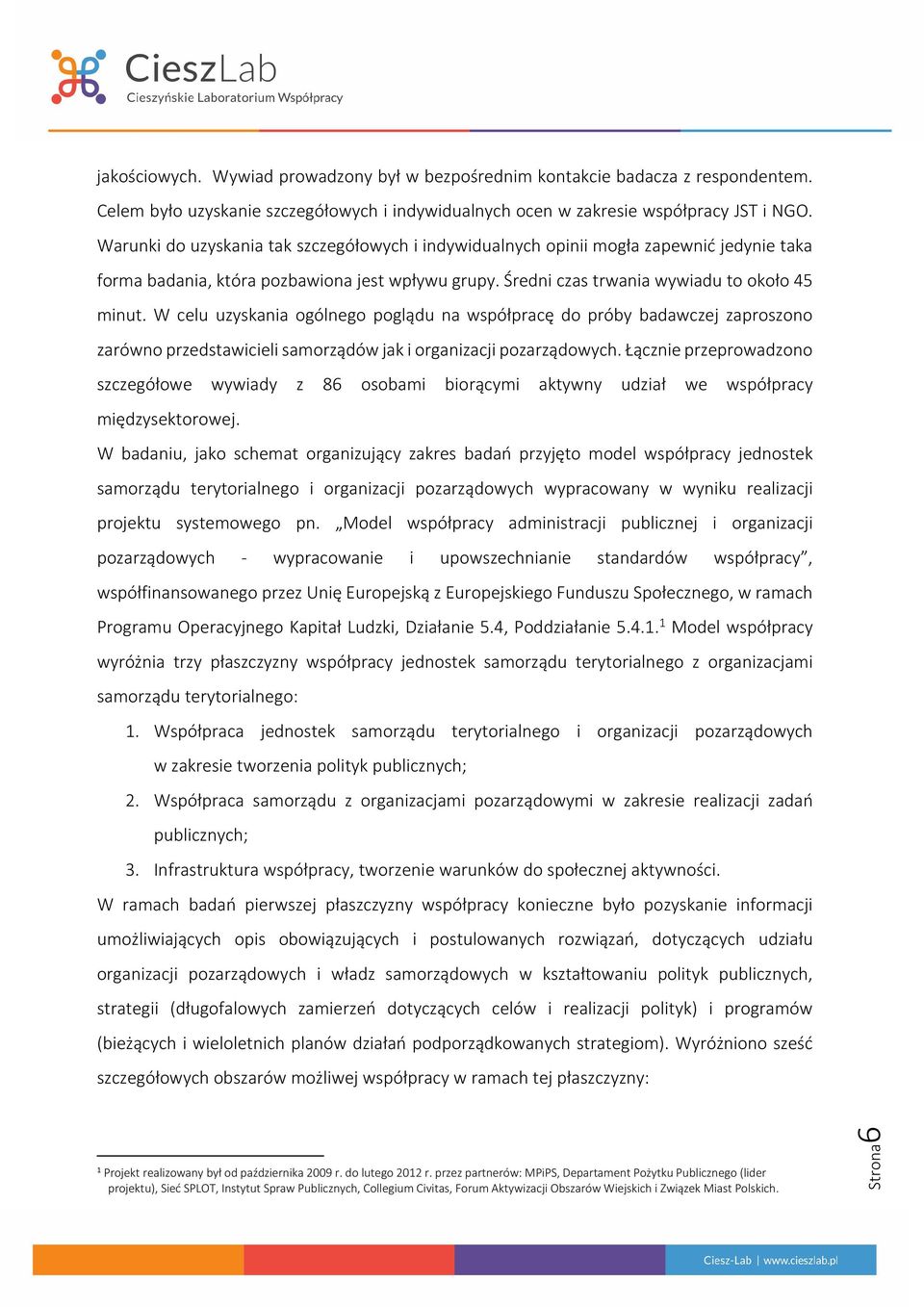 W celu uzyskania ogólnego poglądu na współpracę do próby badawczej zaproszono zarówno przedstawicieli samorządów jak i organizacji pozarządowych.