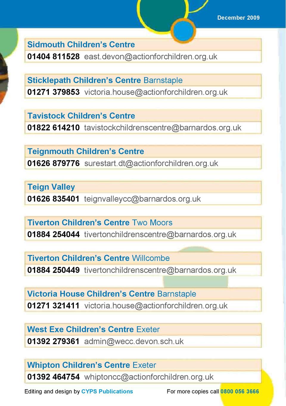 org.uk Tiverton Children s Centre Willcombe 01884 250449 tivertonchildrenscentre@barnardos.org.uk Victoria House Children s Centre Barnstaple 01271 321411 victoria.house@actionforchildren.org.uk West Exe Children s Centre Exeter 01392 279361 admin@wecc.
