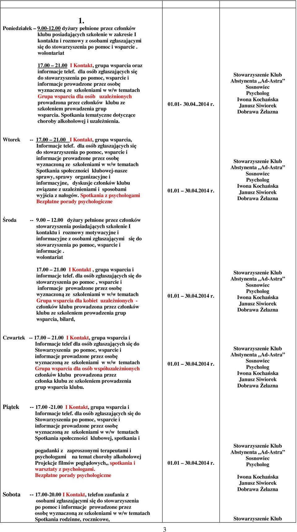 dla osób zgłaszających się do stowarzyszenia po pomoc, wsparcie i Grupa wsparcia dla osób uzależnionych prowadzona przez członków klubu ze szkoleniem prowadzenia grup wsparcia.