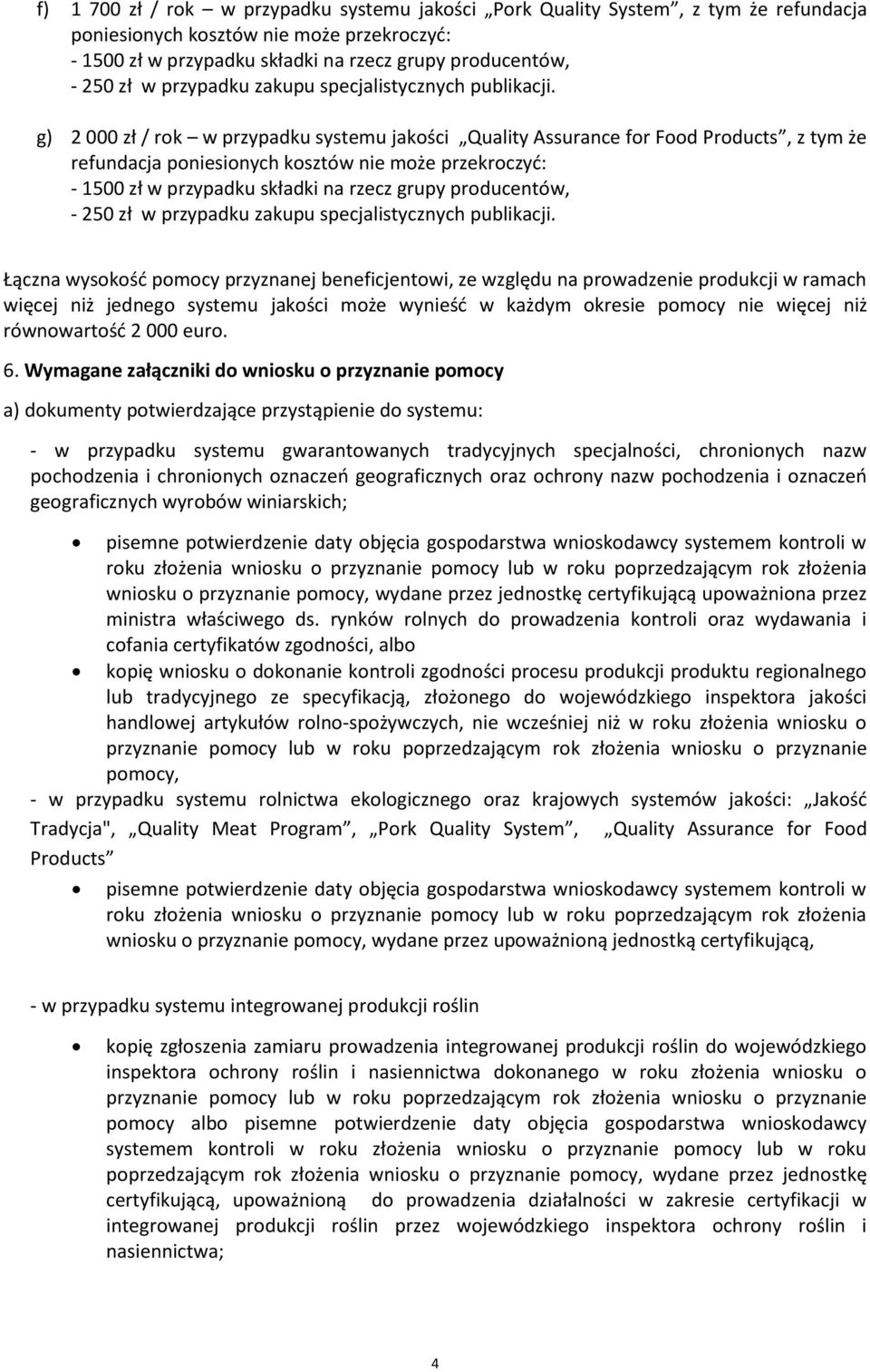 6. Wymagane załączniki do wniosku o przyznanie pomocy a) dokumenty potwierdzające przystąpienie do systemu: - w przypadku systemu gwarantowanych tradycyjnych specjalności, chronionych nazw