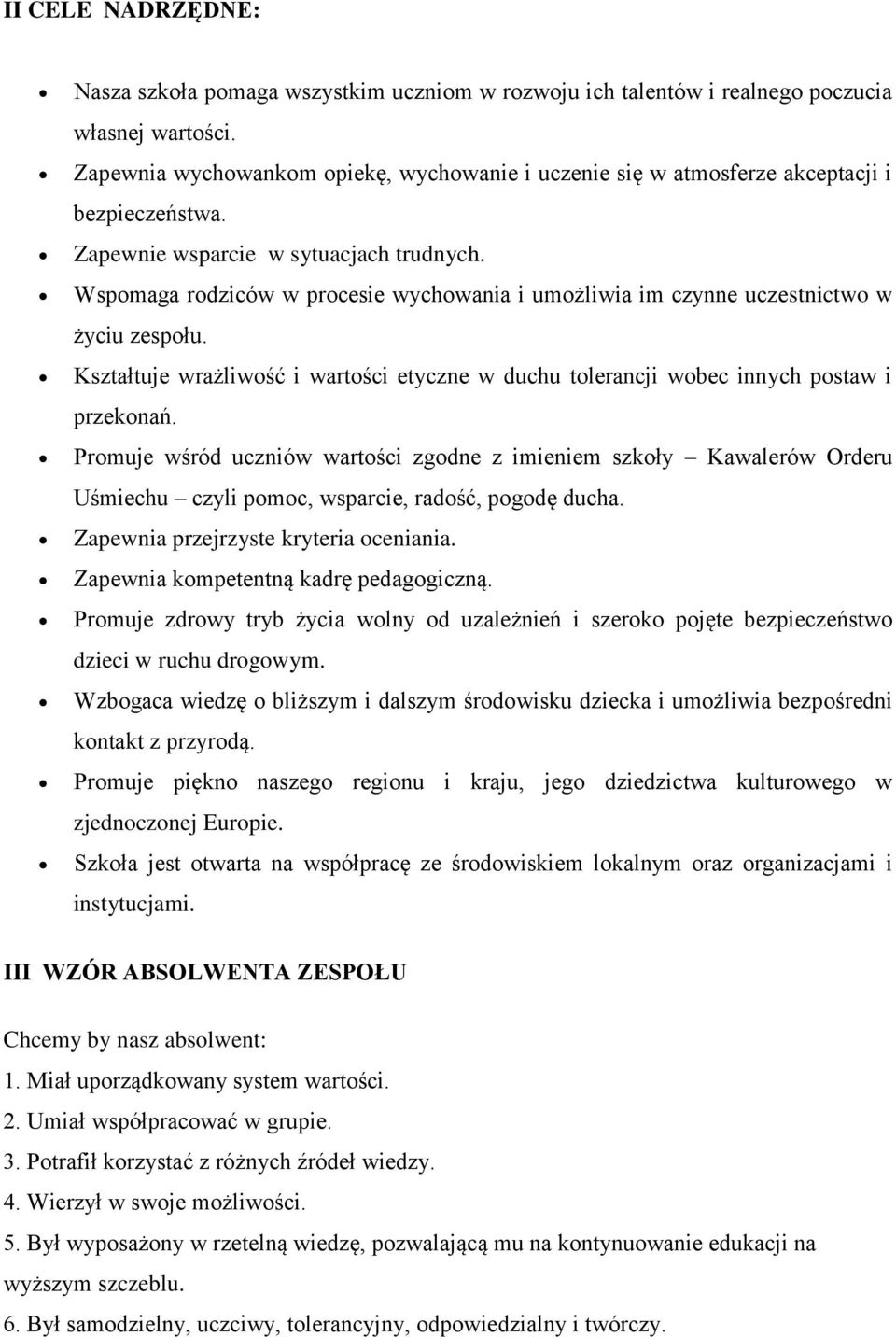 Wspomaga rodziców w procesie wychowania i umożliwia im czynne uczestnictwo w życiu zespołu. Kształtuje wrażliwość i wartości etyczne w duchu tolerancji wobec innych postaw i przekonań.