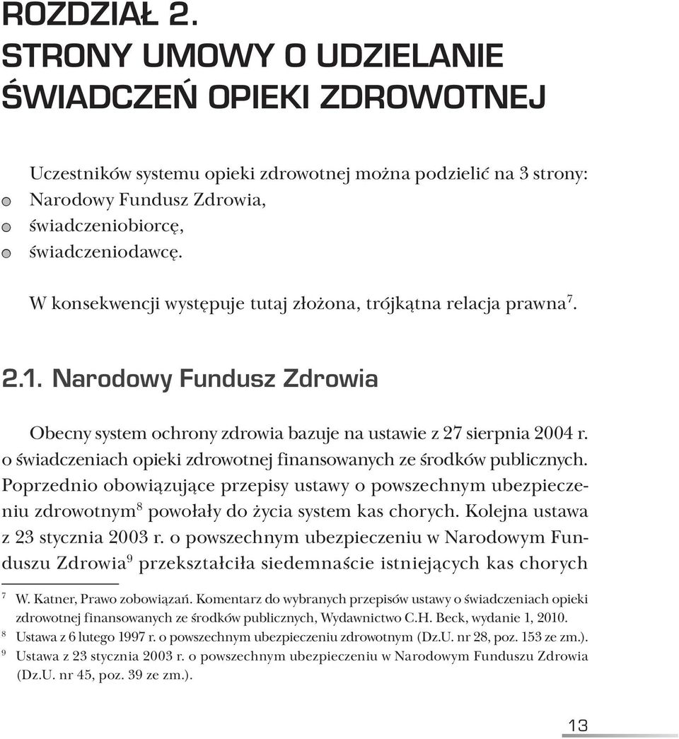 o świadczeniach opieki zdrowotnej finansowanych ze środków publicznych. Poprzednio obowiązujące przepisy ustawy o powszechnym ubezpieczeniu zdro wotnym 8 powołały do życia system kas chorych.