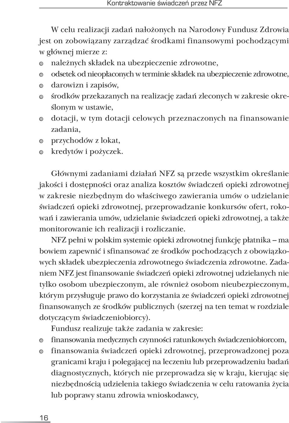 ustawie, dotacji, w tym dotacji celowych przeznaczonych na finansowanie zadania, przychodów z lokat, kredytów i pożyczek.