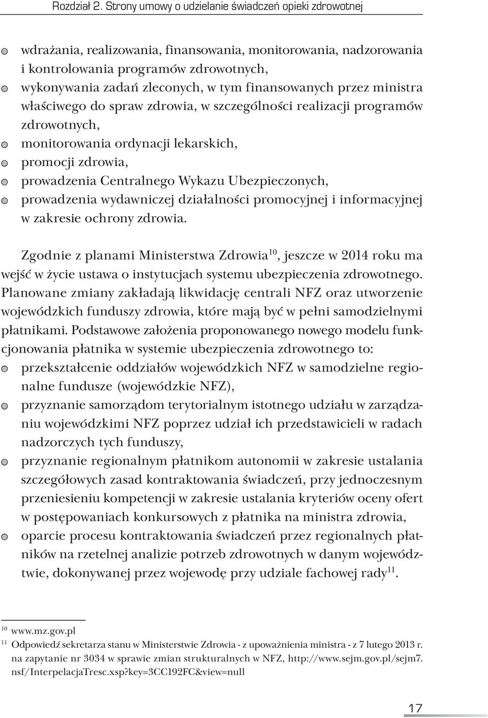 finansowanych przez ministra właści wego do spraw zdrowia, w szczególności realizacji programów zdrowotnych, monitorowania ordynacji lekarskich, promocji zdrowia, prowadzenia Centralnego Wykazu