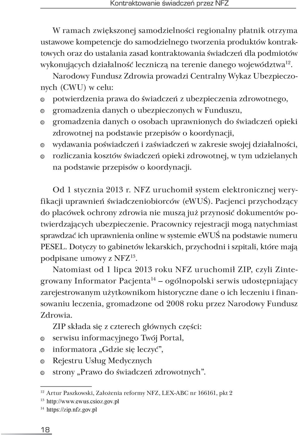 Narodowy Fundusz Zdrowia prowadzi Centralny Wykaz Ubezpieczonych (CWU) w celu: potwierdzenia prawa do świadczeń z ubezpieczenia zdrowotnego, gromadzenia danych o ubezpieczonych w Funduszu,