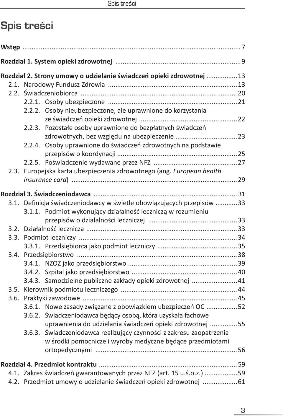Pozostałe osoby uprawnione do bezpłatnych świadczeń zdrowotnych, bez względu na ubezpieczenie...23 2.2.4. Osoby uprawnione do świadczeń zdrowotnych na podstawie przepisów o koordynacji...25 