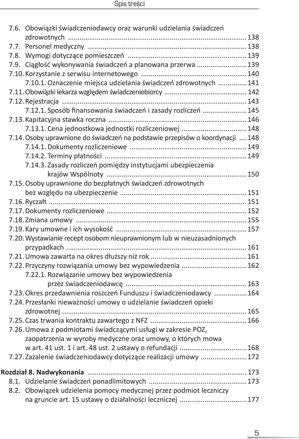 Obowiązki lekarza względem świadczeniobiorcy... 142 7.12. Rejestracja...143 7.12.1. Sposób finansowania świadczeń i zasady rozliczeń...145 7.13. Kapitacyjna stawka roczna...146 7.13.1. Cena jednostkowa jednostki rozliczeniowej.