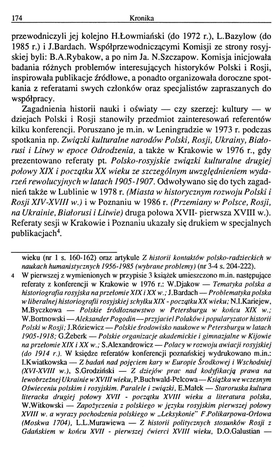 specjalistów zapraszanych do współpracy. Zagadnienia historii nauki i oświaty czy szerzej: kultury w dziejach Polski i Rosji stanowiły przedmiot zainteresowań referentów kilku konferencji.