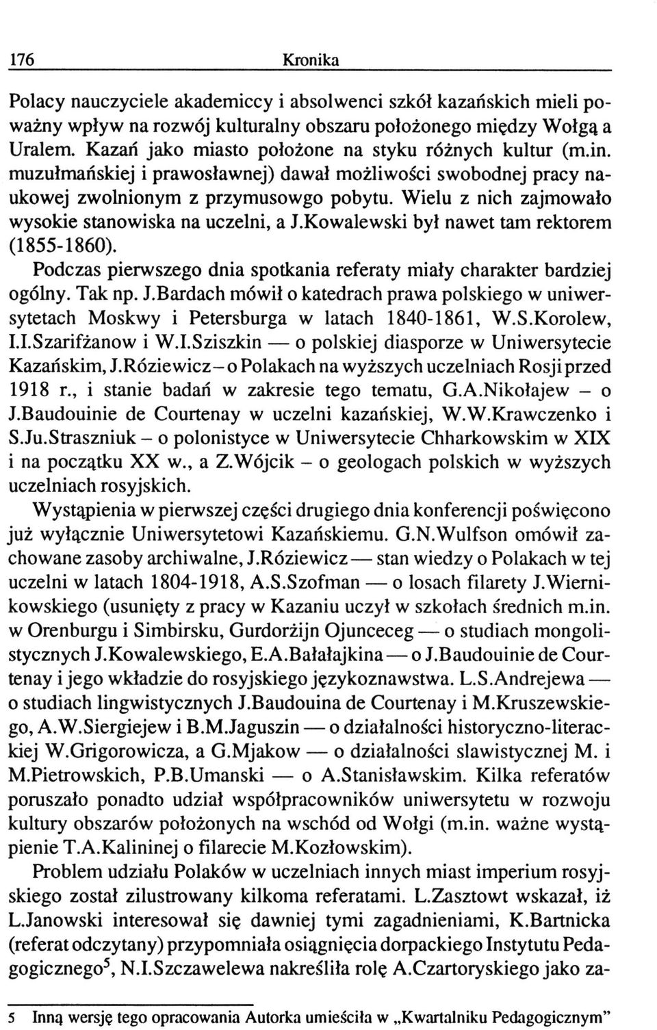 Wielu z nich zajmowało wysokie stanowiska na uczelni, a J.Kowalewski był nawet tam rektorem (1855-1860). Podczas pierwszego dnia spotkania referaty miały charakter bardziej ogólny. Tak np. J.Bardach mówił o katedrach prawa polskiego w uniwersytetach Moskwy i Petersburga w latach 1840-1861, W.
