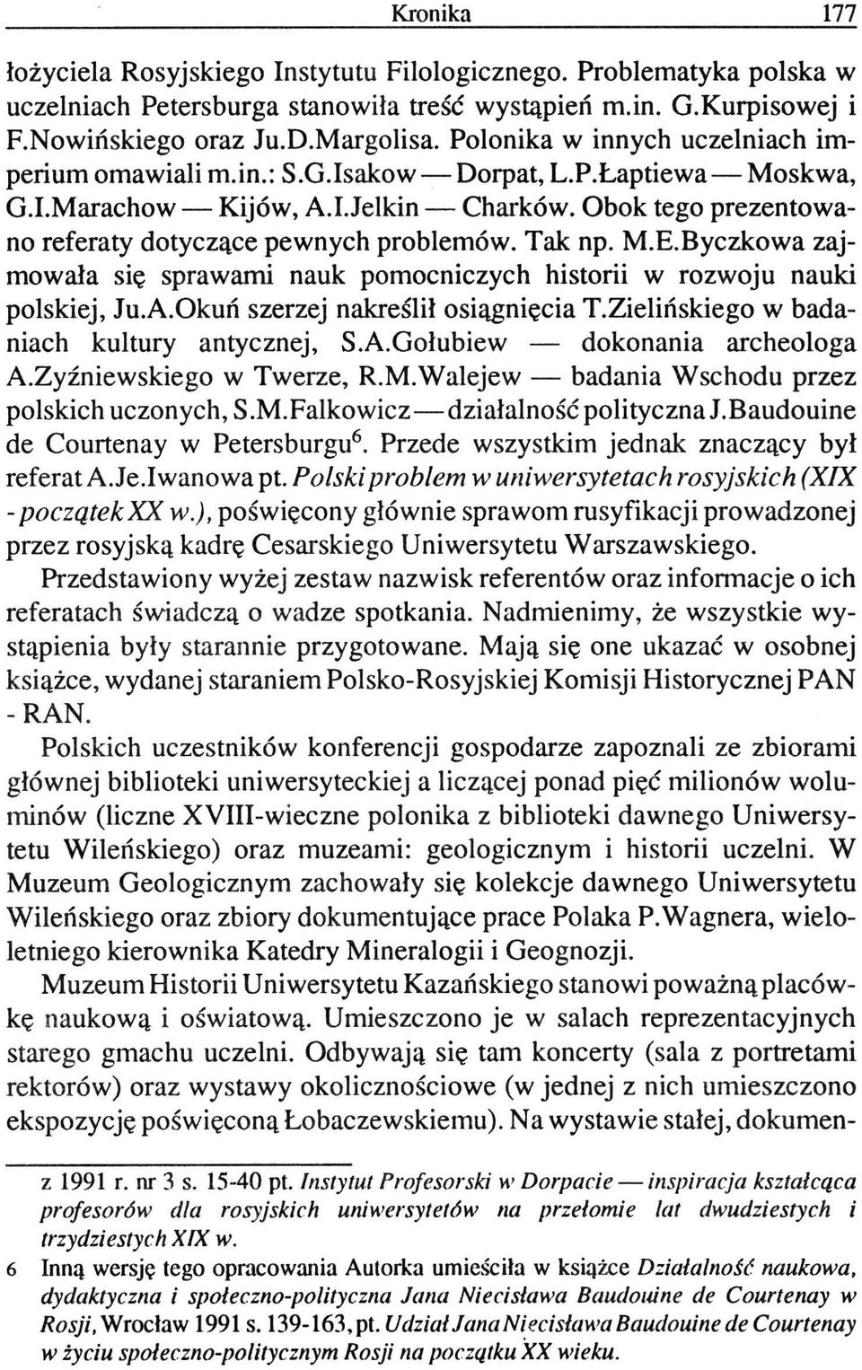 Tak np. M.E.Byczkowa zajmowała się sprawami nauk pomocniczych historii w rozwoju nauki polskiej, Ju.A.Okuń szerzej nakreślił osiągnięcia T.Zielińskiego w badaniach kultury antycznej, S.A.Gołubiew dokonania archeologa A.