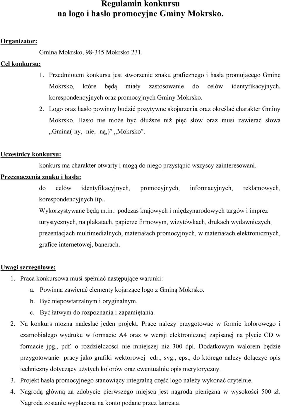 2. Logo oraz hasło powinny budzić pozytywne skojarzenia oraz określać charakter Gminy Mokrsko. Hasło nie może być dłuższe niż pięć słów oraz musi zawierać słowa Gmina(-ny, -nie, -ną,) Mokrsko.