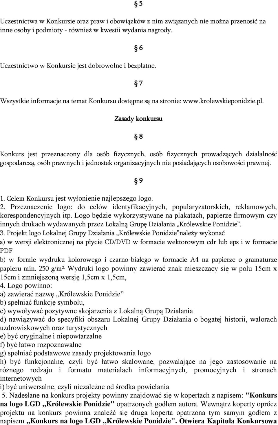 7 Zasady konkursu 8 Konkurs jest przeznaczony dla osób fizycznych, osób fizycznych prowadzących działalność gospodarczą, osób prawnych i jednostek organizacyjnych nie posiadających osobowości prawnej.
