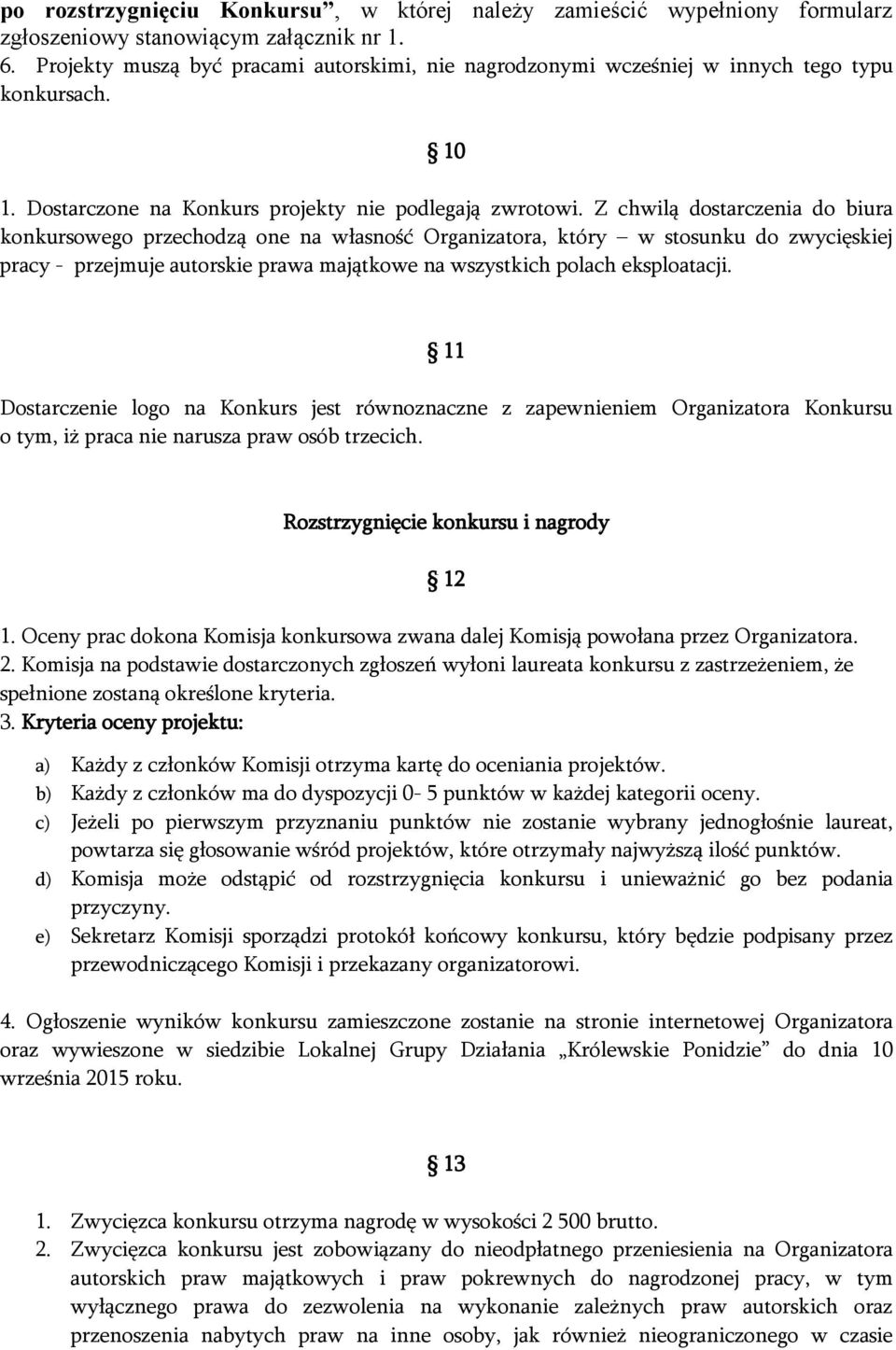 Z chwilą dostarczenia do biura konkursowego przechodzą one na własność Organizatora, który w stosunku do zwycięskiej pracy - przejmuje autorskie prawa majątkowe na wszystkich polach eksploatacji.