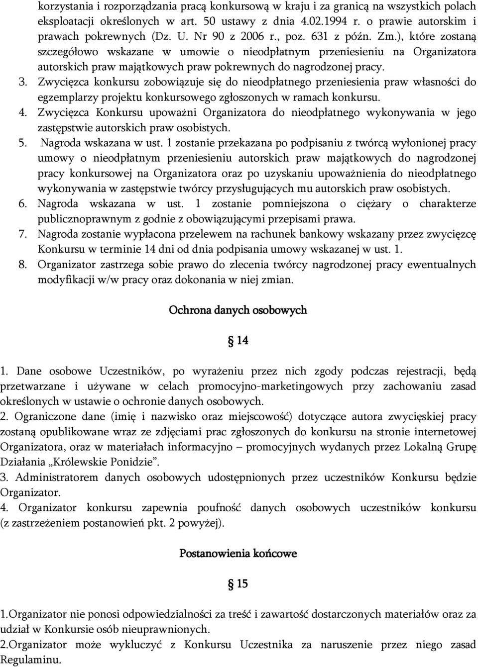 Zwycięzca konkursu zobowiązuje się do nieodpłatnego przeniesienia praw własności do egzemplarzy projektu konkursowego zgłoszonych w ramach konkursu. 4.