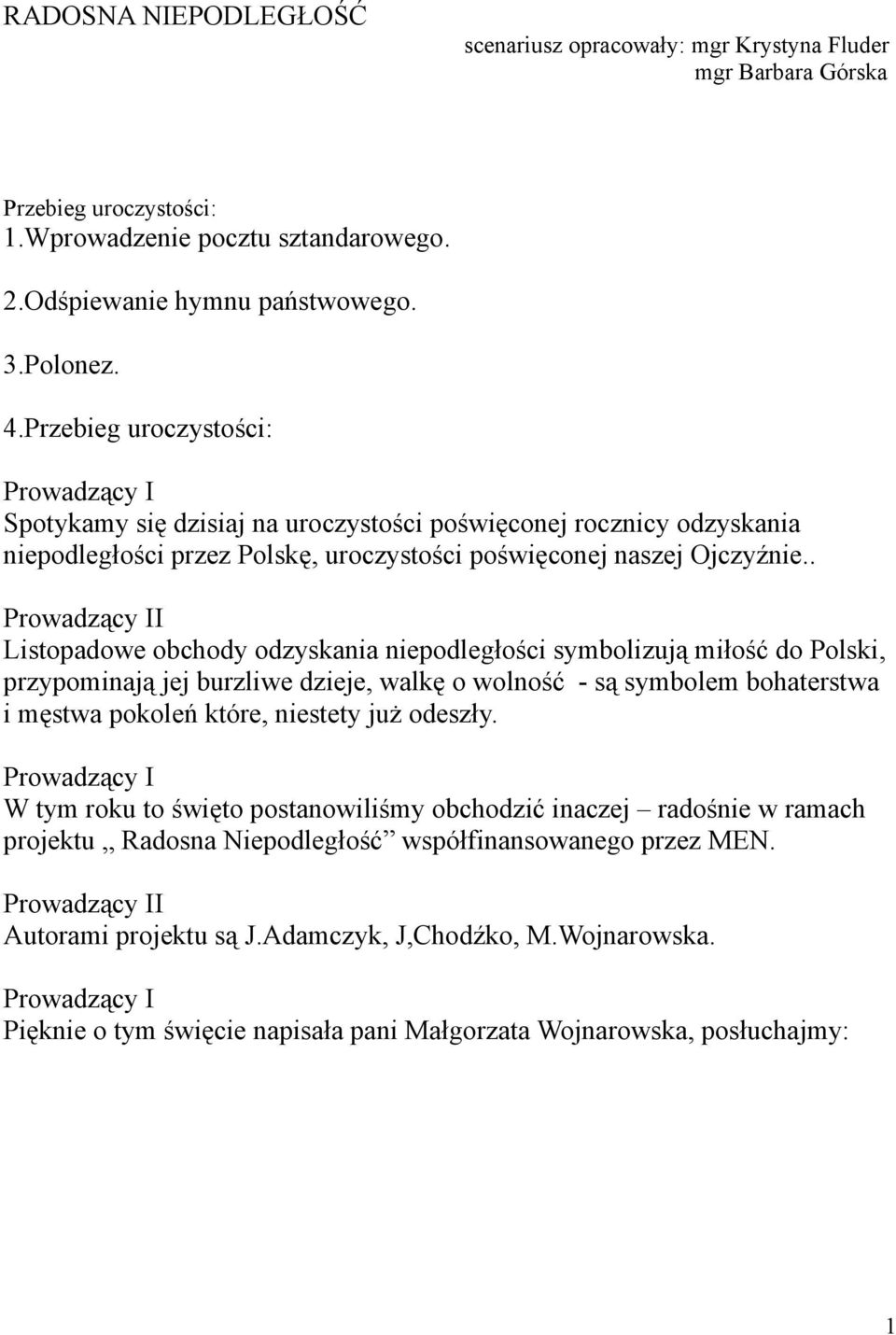 . I Listopadowe obchody odzyskania niepodległości symbolizują miłość do Polski, przypominają jej burzliwe dzieje, walkę o wolność - są symbolem bohaterstwa i męstwa pokoleń które, niestety już odeszły.