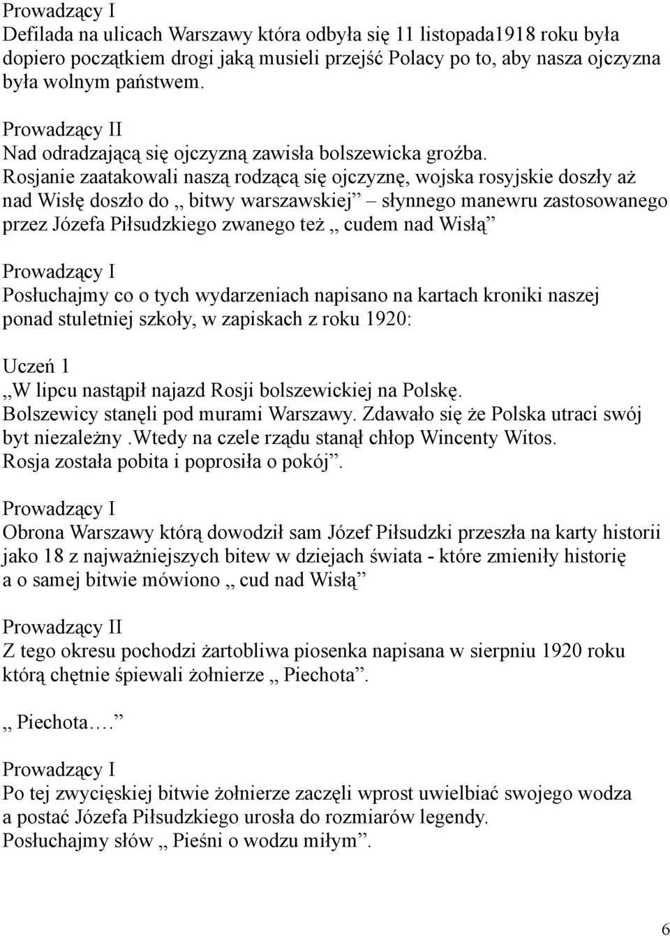 Rosjanie zaatakowali naszą rodzącą się ojczyznę, wojska rosyjskie doszły aż nad Wisłę doszło do bitwy warszawskiej słynnego manewru zastosowanego przez Józefa Piłsudzkiego zwanego też cudem nad Wisłą