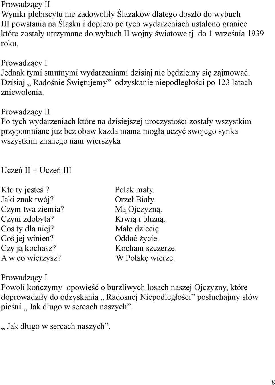 I Po tych wydarzeniach które na dzisiejszej uroczystości zostały wszystkim przypomniane już bez obaw każda mama mogła uczyć swojego synka wszystkim znanego nam wierszyka Uczeń II + Uczeń III Kto ty