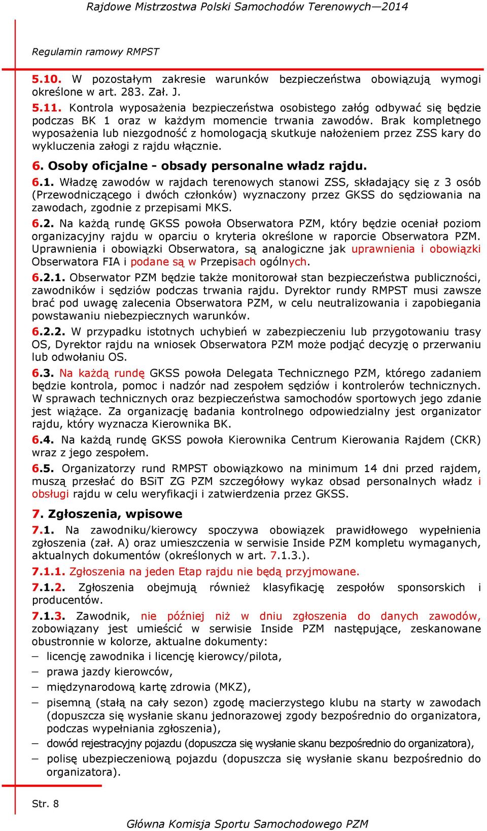 Brak kompletnego wyposażenia lub niezgodność z homologacją skutkuje nałożeniem przez ZSS kary do wykluczenia załogi z rajdu włącznie. 6. Osoby oficjalne - obsady personalne władz rajdu. 6.1.
